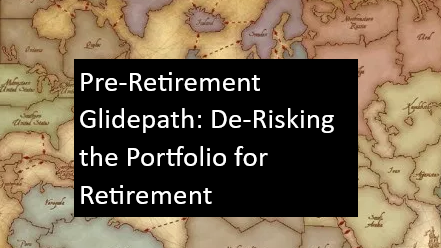 Pre-Retirement Glidepath: De-risking the portfolio for retirement