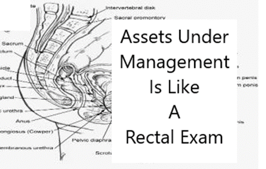 Assets Under Management is like a rectal exam