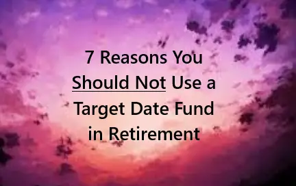 7 Reasons You Should Not Use a Target Date Fund in Retirement 1 7 Reasons You Should Not Use a Target Date Fund in Retirement