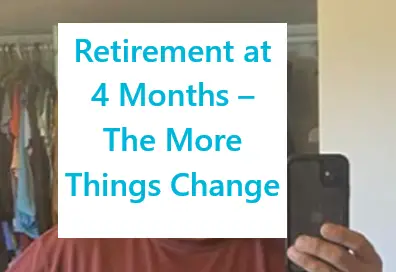 Retirement at 4 Months – The More Things Change