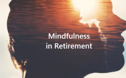 The Benefits of Mindfulness 1 Mindfulness in Retirement